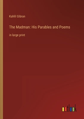 The Madman: His Parables and Poems: in large print by Gibran, Kahlil