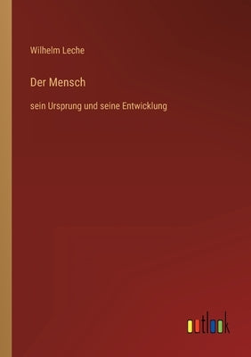 Der Mensch: sein Ursprung und seine Entwicklung by Leche, Wilhelm