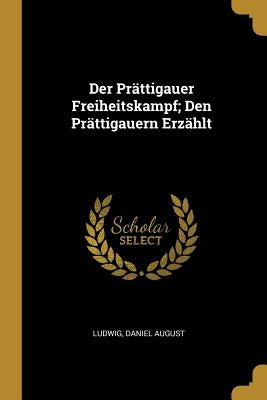 Der Prättigauer Freiheitskampf; Den Prättigauern Erzählt by August, Ludwig Daniel