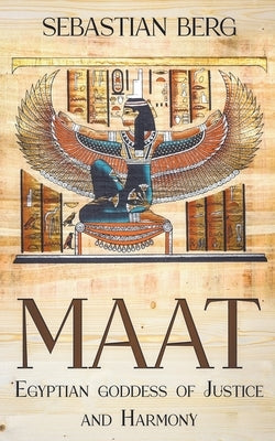 Maat: Egyptian Goddess of Justice and Harmony by Berg, Sebastian