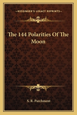 The 144 Polarities of the Moon by Parchment, S. R.