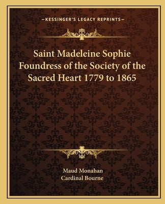 Saint Madeleine Sophie Foundress of the Society of the Sacred Heart 1779 to 1865 by Monahan, Maud