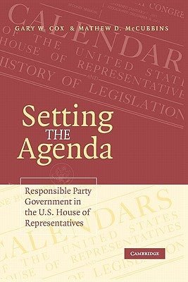 Setting the Agenda: Responsible Party Government in the U.S. House of Representatives by Cox, Gary W.