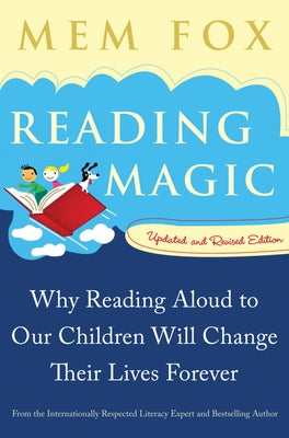 Reading Magic: Why Reading Aloud to Our Children Will Change Their Lives Forever by Fox, Mem