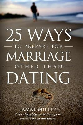 25 Ways to Prepare for Marriage Other than Dating by Lindsey, Cornelius