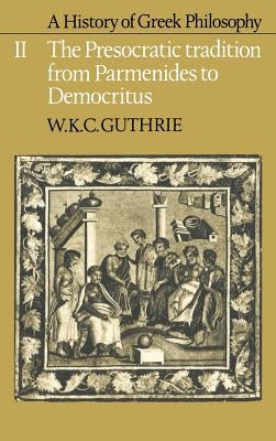 A History of Greek Philosophy: Volume 2, the Presocratic Tradition from Parmenides to Democritus by Guthrie, W. K. C.
