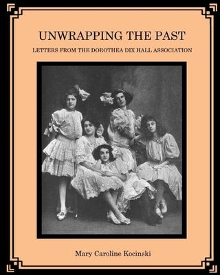 Unwrapping the Past: Letters from the Dorothea Dix Hall Association by Jackson, Ellis