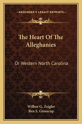 The Heart Of The Alleghanies: Or Western North Carolina by Zeigler, Wilbur Gleason