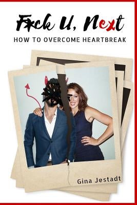 F*ck U, Next: How To Overcome Heartbreak by Jestadt, Gina