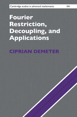 Fourier Restriction, Decoupling, and Applications by Demeter, Ciprian