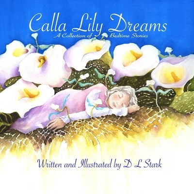 Calla Lily Dreams: A Collection of Bedtime Stories by Stark, D. L.