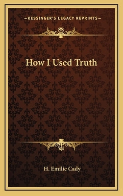 How I Used Truth by Cady, H. Emilie