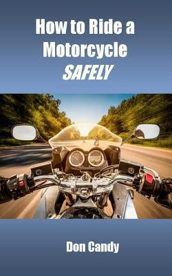 How to Ride a Motorcycle Safely by Candy, Don