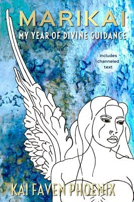 Marikai: My Year Of Divine Guidance by Phoenix, Kai Faven