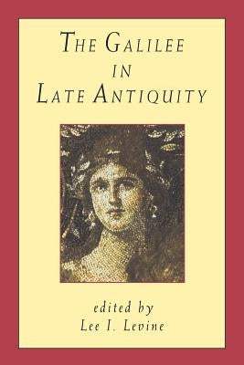 The Galilee in Late Antiquity by Levine, Lee I.