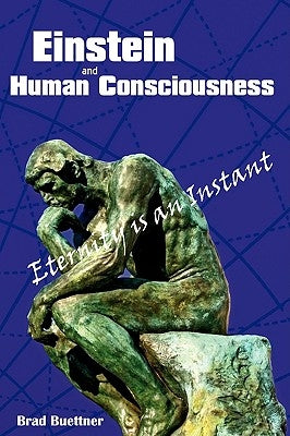 Einstein and Human Consciousness: Eternity Is an Instant by Buettner, Brad