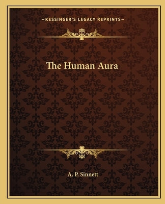 The Human Aura by Sinnett, A. P.