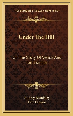 Under The Hill: Or The Story Of Venus And Tannhauser by Beardsley, Audrey