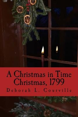 A Christmas in Time: Christmas, 1799 by Courville, Deborah L.