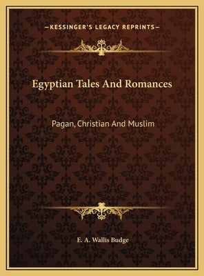 Egyptian Tales And Romances: Pagan, Christian And Muslim by Budge, E. A. Wallis