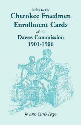 Index to the Cherokee Freedmen Enrollment Cards of the Dawes Commission, 1901-1906 by Page, Jo Ann Curls