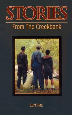 Stories From the Creekbank by Iles, Curt