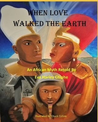 When Love Walked The Earth: An African Myth Retold By by Collins, Chuck