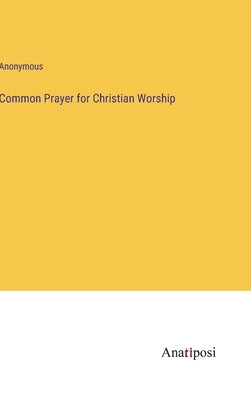 Common Prayer for Christian Worship by Anonymous