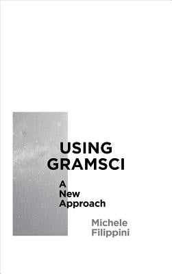 Using Gramsci: A New Approach by Filippini, Michele