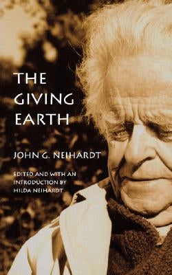 The Giving Earth: A John G. Neihardt Reader by Neihardt, John Gneisenau