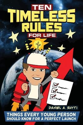 Ten Timeless Rules for Life: Things Every Young Person Should Know for a Perfect Launch by Shyti, Daniel A.