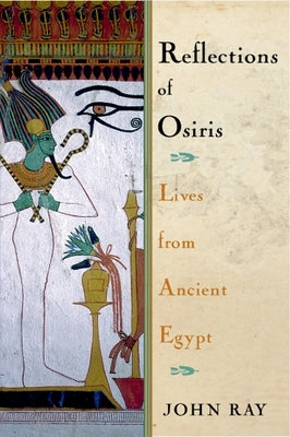 Reflections of Osiris: Lives from Ancient Egypt by Ray, John