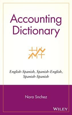 Accounting Dictionary/Diccionario de Contabilidad: English-Spanish, Spanish-English, Spanish-Spanish by Sánchez, Nora
