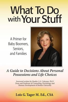 What To Do With Your Stuff: A Guide To Decisions About Life Choices by Tager, Lois G.