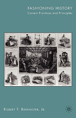 Fashioning History: Current Practices and Principles by Berkhofer, R.