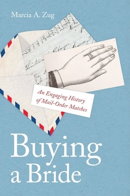 Buying a Bride: An Engaging History of Mail-Order Matches by Zug, Marcia A.