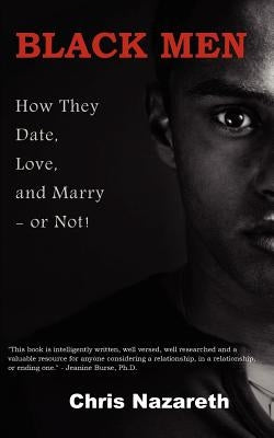 Black Men: How They Date, Love, and Marry - or Not! by Nazareth, Chris