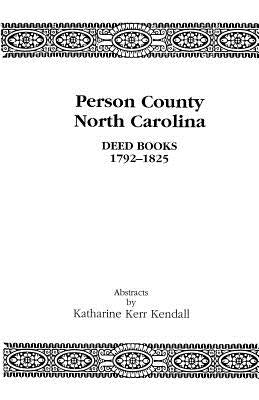 Person County, North Carolina, Deed Books, 1792-1825 by Kendall, Katharine Kerr