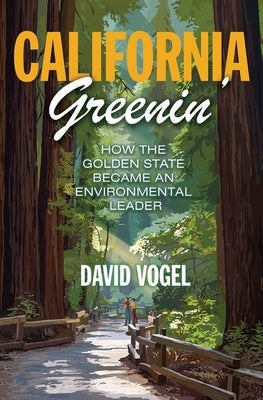 California Greenin': How the Golden State Became an Environmental Leader by Vogel, David