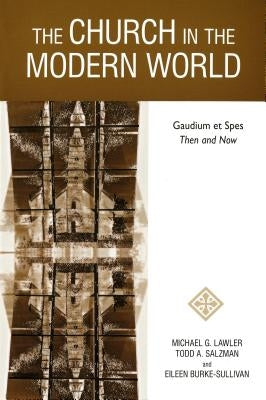 The Church in the Modern World: Gaudium Et Spes Then and Now by Lawler, Michael G.