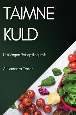 Taimne Kuld: Uus Vegan Retseptikogumik by Teder, Aleksandra