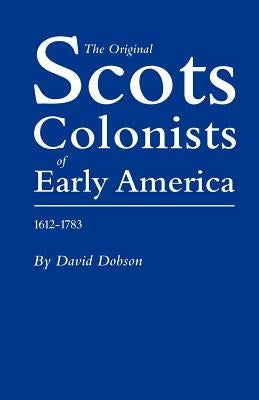 Original Scots Colonists of Early America, 1612-1783 by Dobson, David