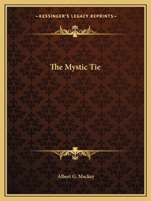 The Mystic Tie by Mackey, Albert Gallatin