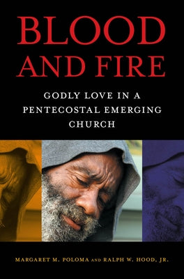 Blood and Fire: Godly Love in a Pentecostal Emerging Church by Poloma, Margaret M.