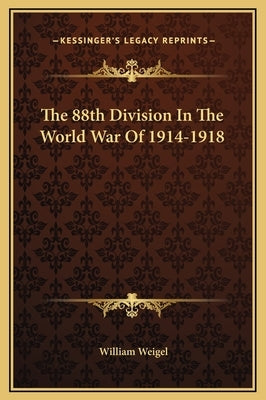 The 88th Division in the World War of 1914-1918 by Weigel, William