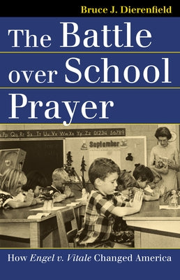 The Battle Over School Prayer: How Engel V. Vitale Changed America by Dierenfield, Bruce J.