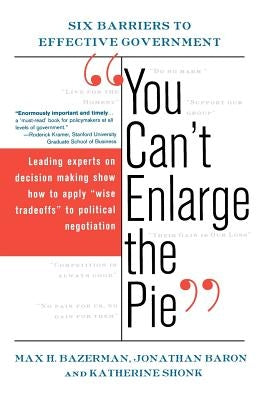 You Can't Enlarge the Pie: Six Barriers to Effective Government by Bazerman, Max H.