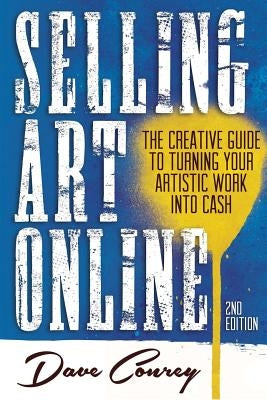 Selling Art Online: The Creative Guide to Turning Your Artistic Work into Cash by Conrey, Dave