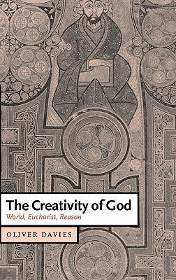 The Creativity of God: World, Eucharist, Reason by Davies, Oliver