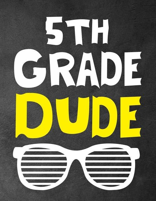 5th Grade Dude: Funny Back To School notebook, Gift For Girls and Boys,109 College Ruled Line Paper, Cute School Notebook, School Comp by Kech, Omi